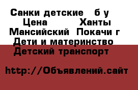 Санки детские ( б/у ) › Цена ­ 700 - Ханты-Мансийский, Покачи г. Дети и материнство » Детский транспорт   